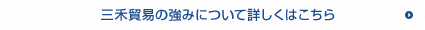 三禾貿易の強みについて詳しくはこちら